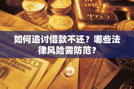 武汉如何追讨借款不还？哪些法律风险需防范？