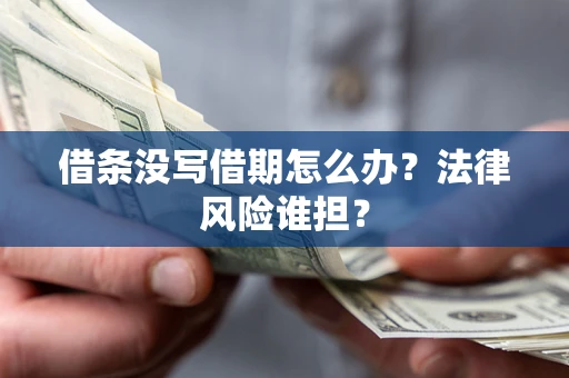 武汉借条没写借期怎么办？法律风险谁担？